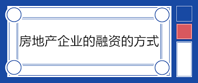 房地產企業的融資的方式有哪些？