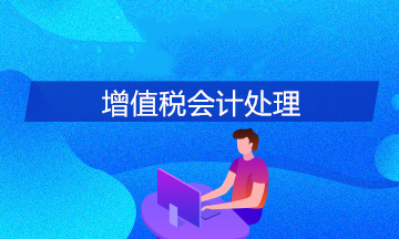 關(guān)于增值稅會計處理的幾個問題，財務(wù)必須知道！