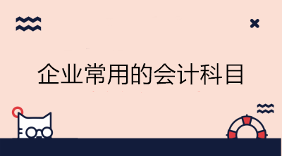 企業(yè)常用的會計科目有哪些？會計收藏！