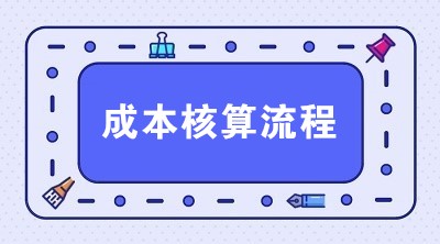 生產企業成本核算流程 一共6步搞定！