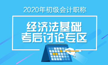 2020年初級會計《經(jīng)濟(jì)法基礎(chǔ)》第九批次考后討論（09.02）