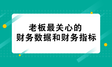 老板最關心的財務數據和財務指標 會計必知！