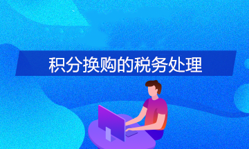 積分換購的財稅處理怎么做？今天統(tǒng)一回復！