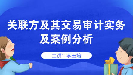 關(guān)聯(lián)方及其交易審計實務及案例分析