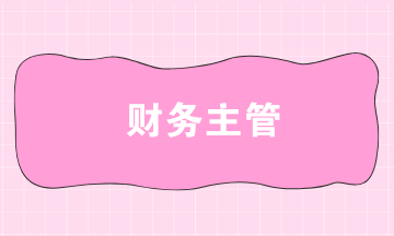 如何成為財(cái)務(wù)主管？財(cái)務(wù)主管崗位職責(zé)是什么？