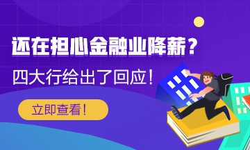 【關(guān)注】還在擔心金融行業(yè)降薪？四大行給出了薪酬回應！