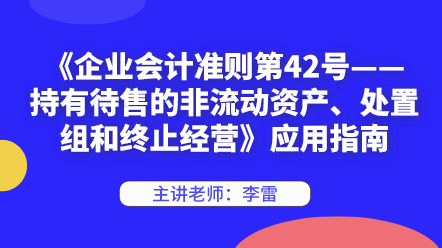 《企業會計準則第42號——持有待售的非流動資產、處置組和終止經營》應用指南