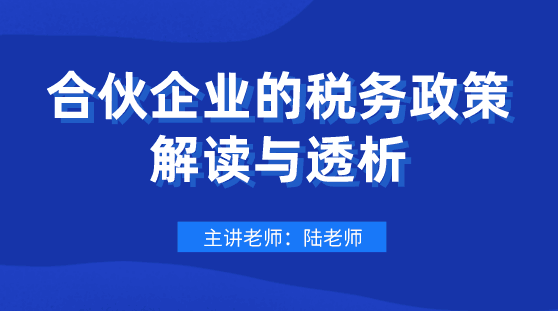 劃重點！合伙企業的稅務政策解讀與透析，會計要懂