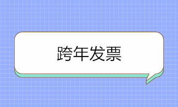 跨年發票可以入賬嗎？取得跨年發票如何賬務處理？