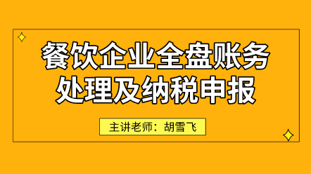 餐飲企業(yè)全盤(pán)賬務(wù)處理及納稅申報(bào)