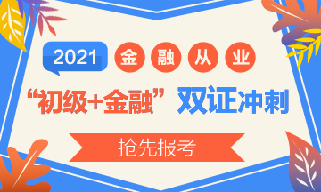 2021初級報名開始了？實現初級+金融“雙證”沖刺！