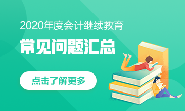 甘肅省會計人，快來看！2020年會計繼續(xù)教育常見問題匯總