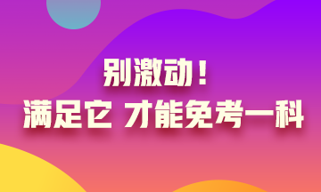 真的實現(xiàn)了只考一科就可以？別激動 滿足條件才可以！