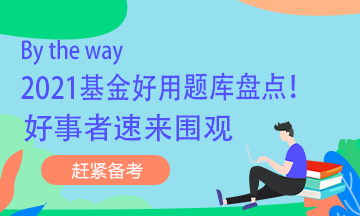 By the way 2021基金好用題庫盤點(diǎn)！好事者速來圍觀