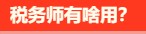 稅務師有啥用呢？稅務師就業前景是怎么樣的呢？