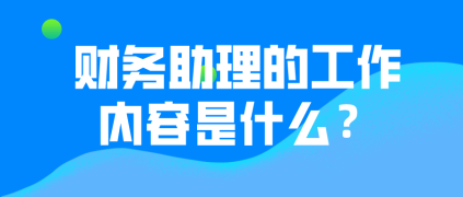財(cái)務(wù)助理的工作內(nèi)容有哪些？有哪些晉升途徑？