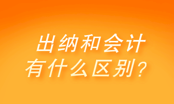 出納和會計有什么區(qū)別？做出納還是會計呢？