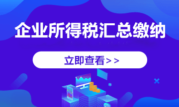 跨地區(qū)經(jīng)營，企業(yè)所得稅匯總納稅如何做？今天帶你學(xué)明白！ 