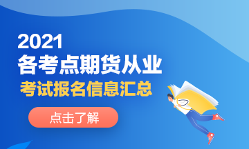 2021各考點期貨從業人員考試報名信息分享！來了解