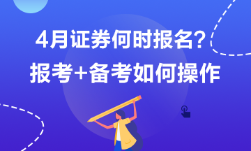 4月證券何時(shí)報(bào)名？報(bào)考+備考如何操作？