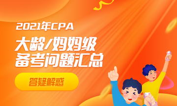 【答疑】大齡/媽媽級(jí)注會(huì)考生問題匯總