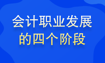 會計職業發展的四個階段 你處在哪個階段？
