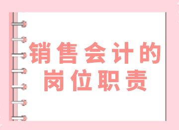 銷售會計的崗位職責和日常工作內容