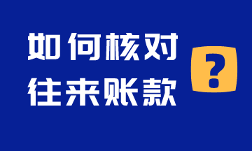 如何核對(duì)往來(lái)賬款呢？注意啦！