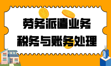 建筑行業！勞務派遣業務稅務與賬務處理