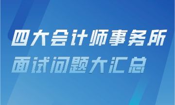 審計上崗直通車——四大會計事務所面試問題匯總！