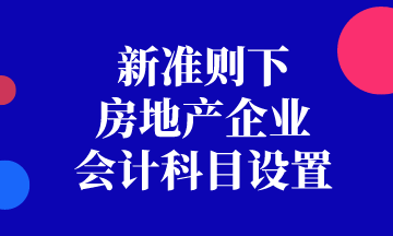 新準則下房地產企業會計科目如何設置？