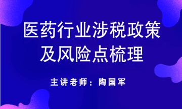 醫藥行業涉稅政策及風險點梳理送給你