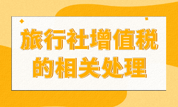 旅行社增值稅如何處理？進來你就知道了