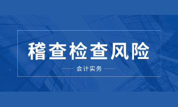 注意啦！這些稽查檢查風險你要知道