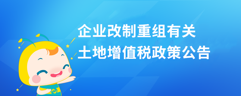 企業改制重組有關土地增值稅政策公告