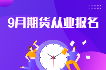 報名倒計時！2021年9月期貨從業報名最后一次機會！不可錯過！