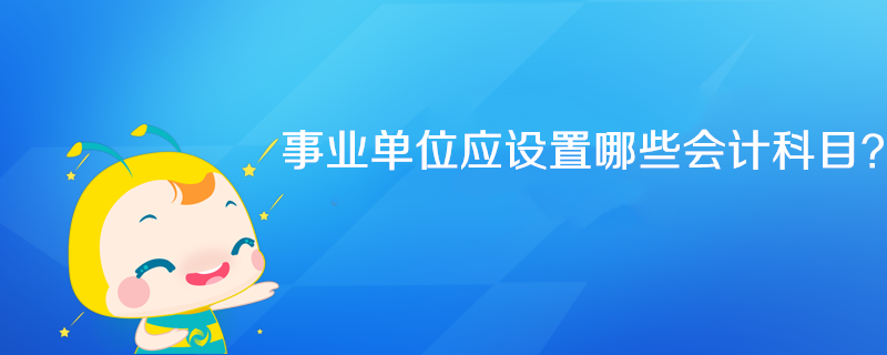 事業(yè)單位應設置哪些會計科目？