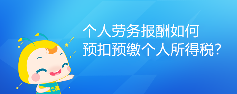 個人勞務報酬如何預扣預繳個人所得稅？