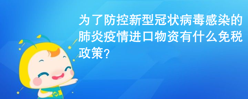 為了防控新型冠狀病毒感染的肺炎疫情進口物資有什么免稅政策？