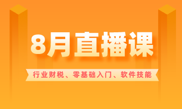 【8月直播課】行業(yè)財(cái)稅/零基礎(chǔ)入門(mén)/軟件技能...超多好課！