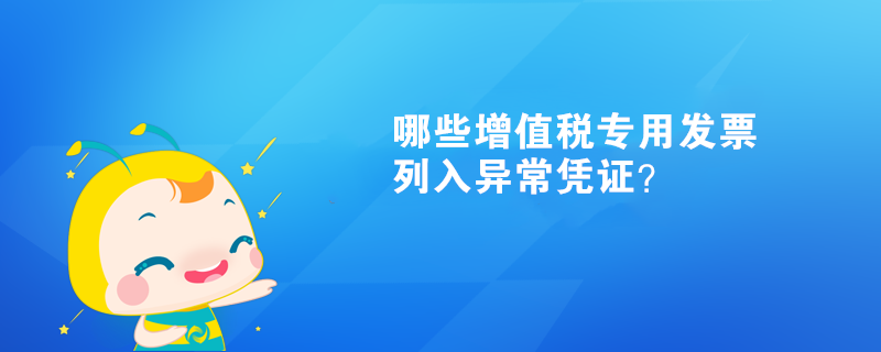  哪些增值稅專用發票列入異常憑證？