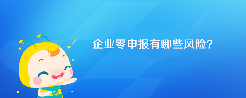 企業零申報有哪些風險？