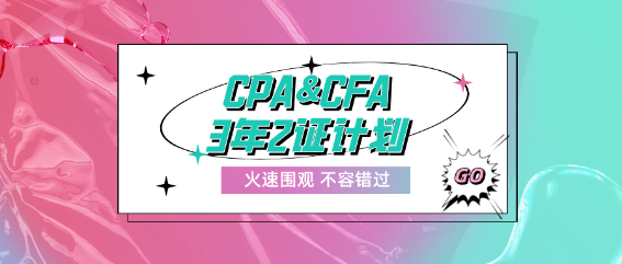 CPA&CFA3年2證計(jì)劃！成就高端頂配人才！