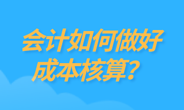 為什么要做成本核算？如何做好成本核算？