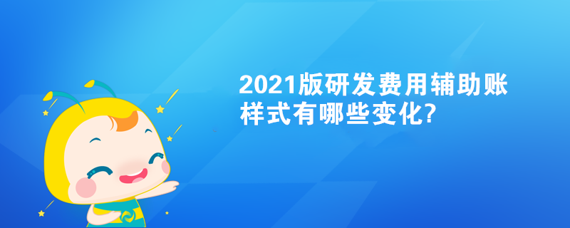 2021版研發費用輔助賬樣式有哪些變化?