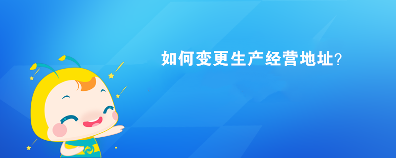  如何變更生產經營地址？