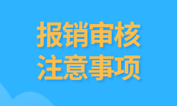 會(huì)計(jì)們注意，報(bào)銷(xiāo)中需要審核的內(nèi)容有哪些？