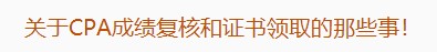 廣東注協：關于CPA成績復核和證書領取的那些事！