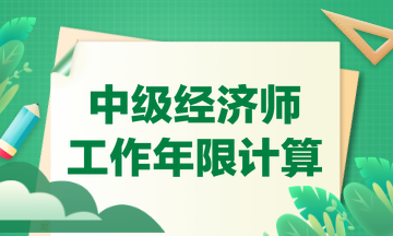 中級經濟師工作年限計算