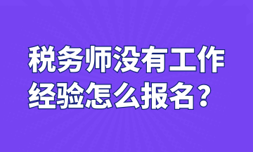 稅務(wù)師沒有工作 經(jīng)驗(yàn)怎么報(bào)名